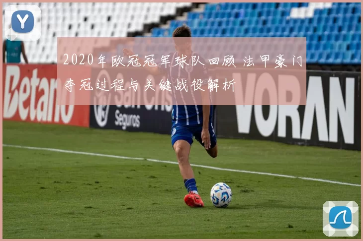 2020年欧冠冠军球队回顾 法甲豪门夺冠过程与关键战役解析