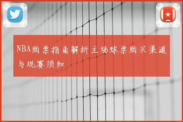 NBA购票指南解析主场球票购买渠道与观赛须知