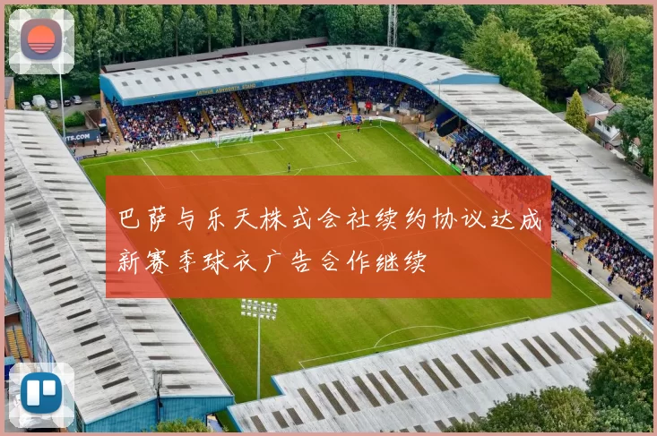 巴萨与乐天株式会社续约协议达成新赛季球衣广告合作继续