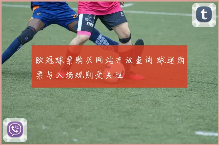 欧冠球票购买网站开放查询 球迷购票与入场规则受关注