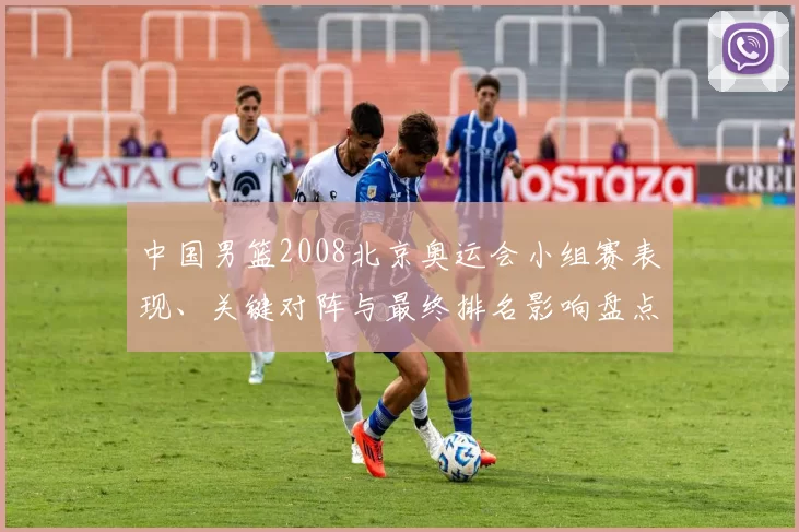 中国男篮2008北京奥运会小组赛表现、关键对阵与最终排名影响盘点