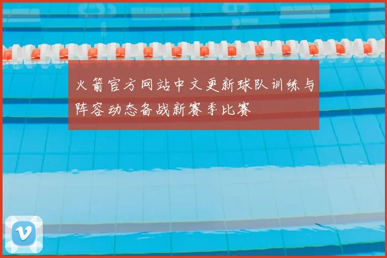 火箭官方网站中文更新球队训练与阵容动态备战新赛季比赛