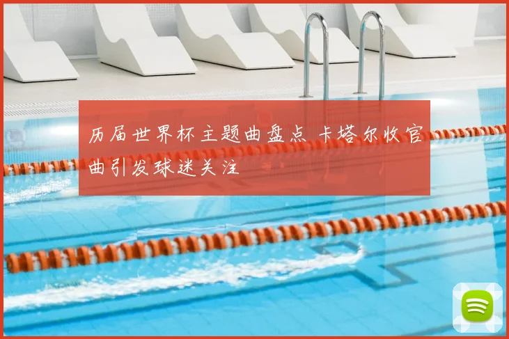历届世界杯主题曲盘点 卡塔尔收官曲引发球迷关注