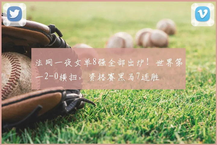 法网一夜女单8强全部出炉！世界第一2-0横扫，资格赛黑马7连胜