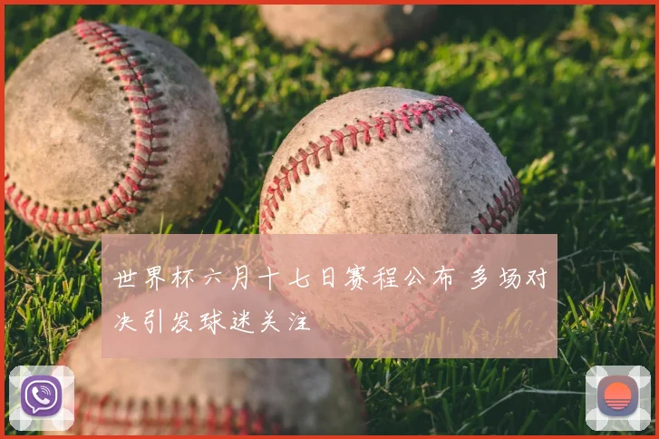 世界杯六月十七日赛程公布 多场对决引发球迷关注